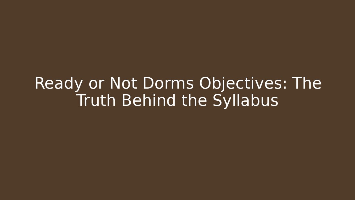 Ready or Not Dorms Objectives: The Truth Behind the Syllabus