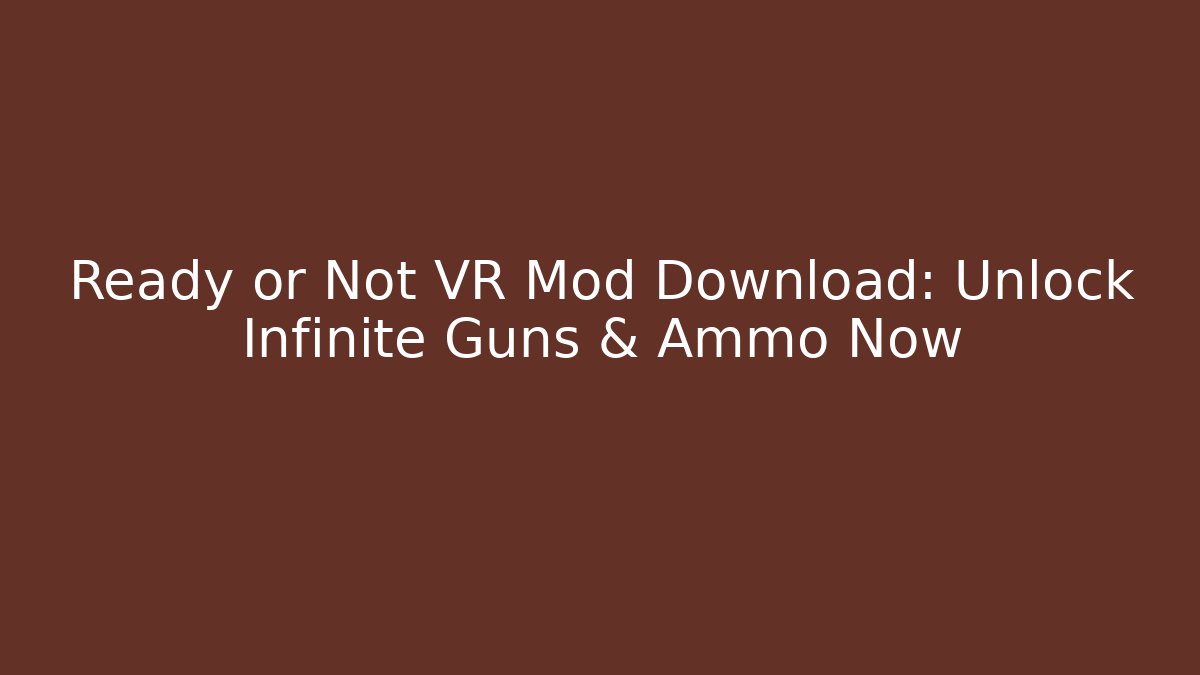 Ready or Not VR Mod Download: Unlock Infinite Guns & Ammo Now - The Family Holidays