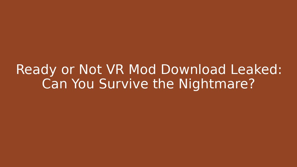 Ready or Not VR Mod Download Leaked: Can You Survive the Nightmare?