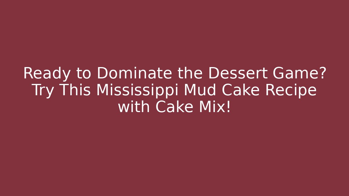 Ready to Dominate the Dessert Game? Try This Mississippi Mud Cake Recipe with Cake Mix!