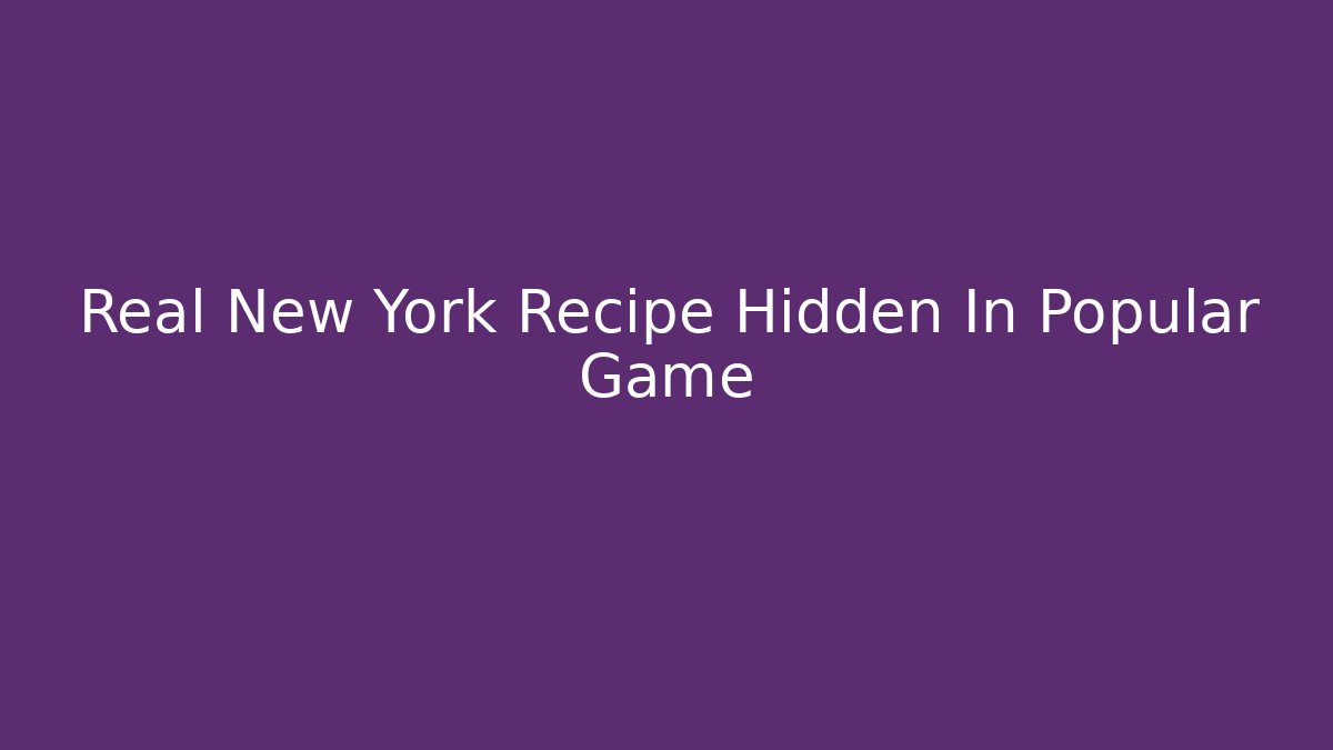 Real New York Recipe Hidden In Popular Game