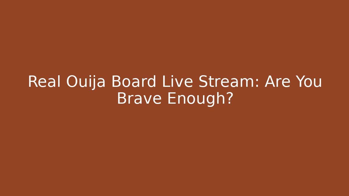 Real Ouija Board Live Stream: Are You Brave Enough?