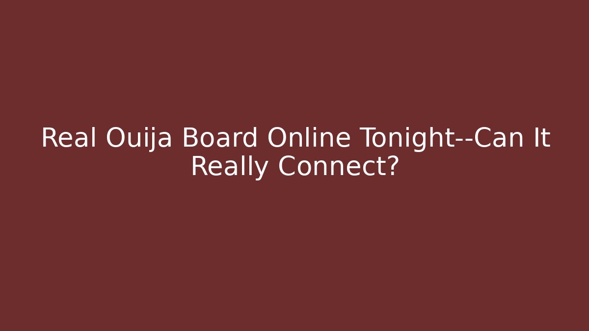 Real Ouija Board Online Tonight—Can It Really Connect?