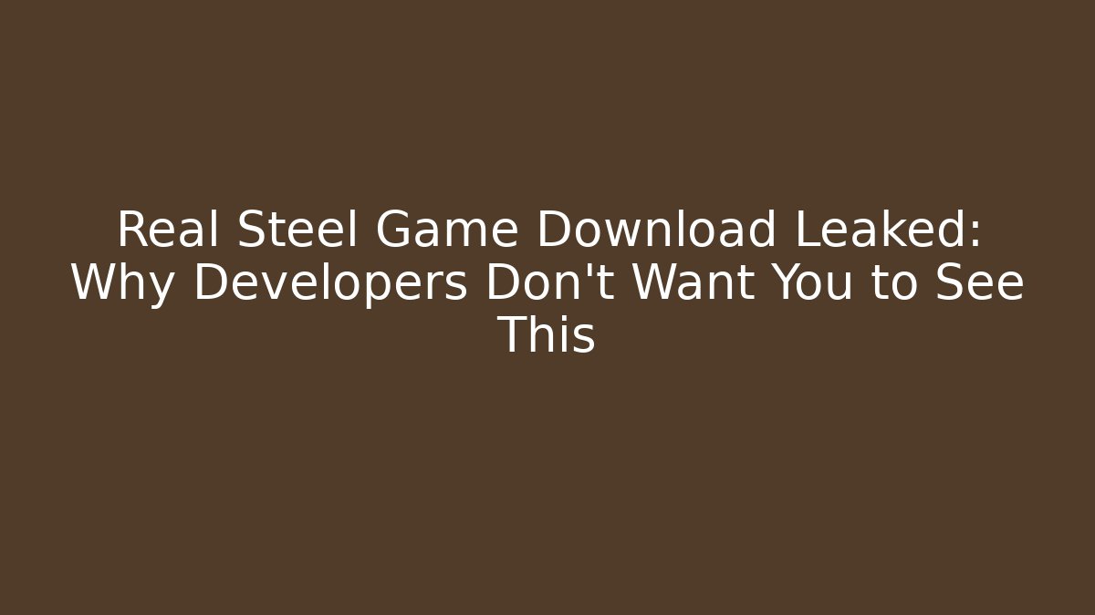 Real Steel Game Download Leaked: Why Developers Don't Want You to See This