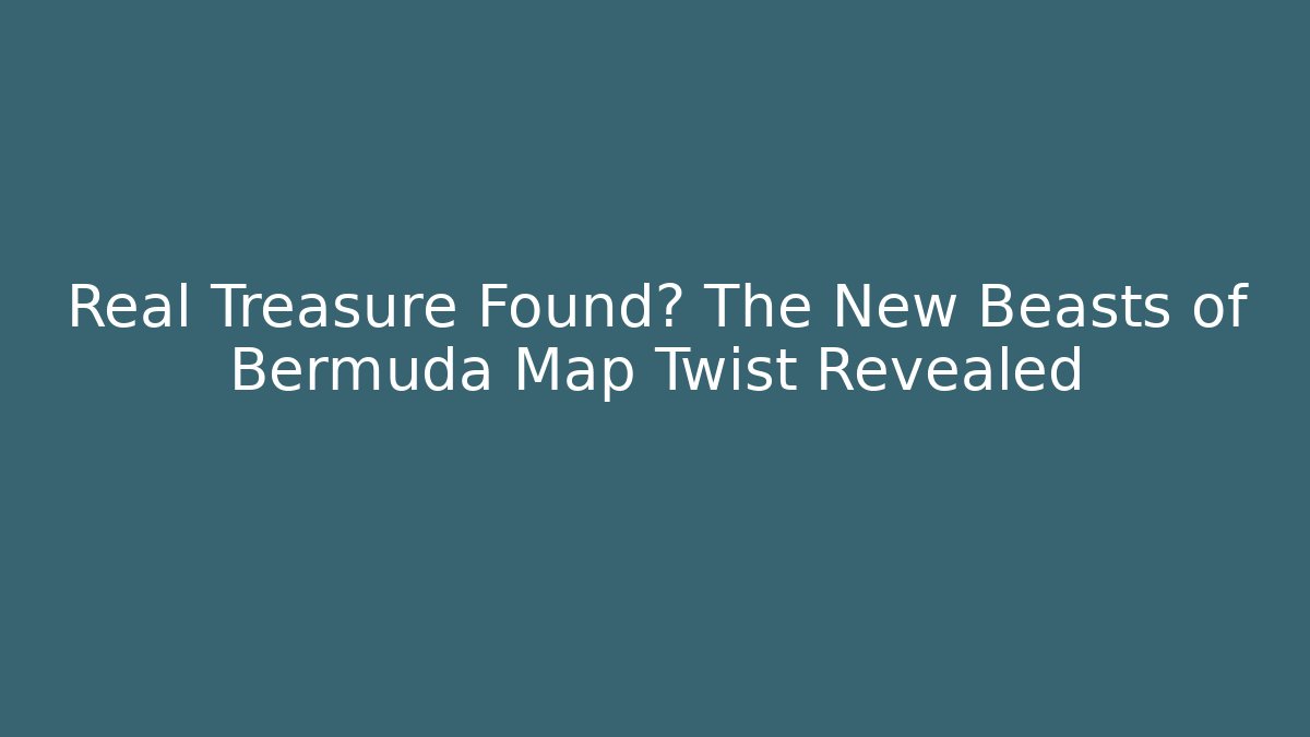 Real Treasure Found? The New Beasts of Bermuda Map Twist Revealed