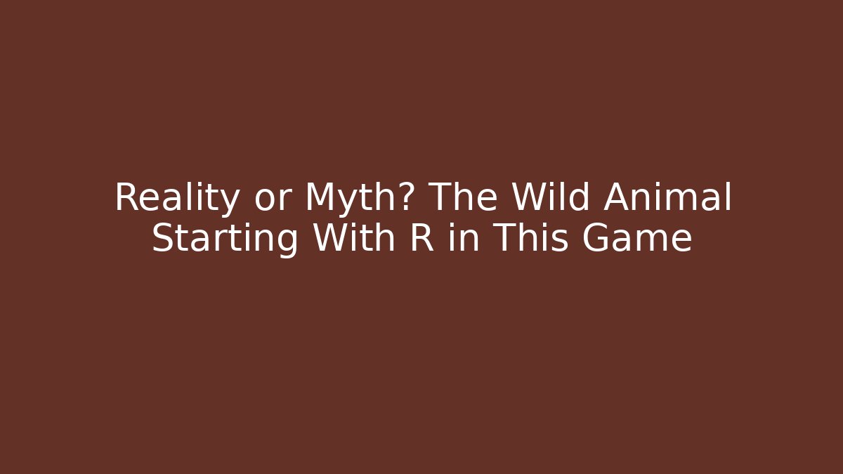 Reality or Myth? The Wild Animal Starting With R in This Game