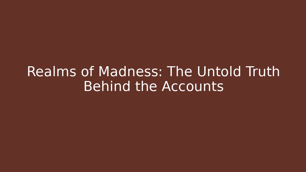 Realms of Madness: The Untold Truth Behind the Accounts