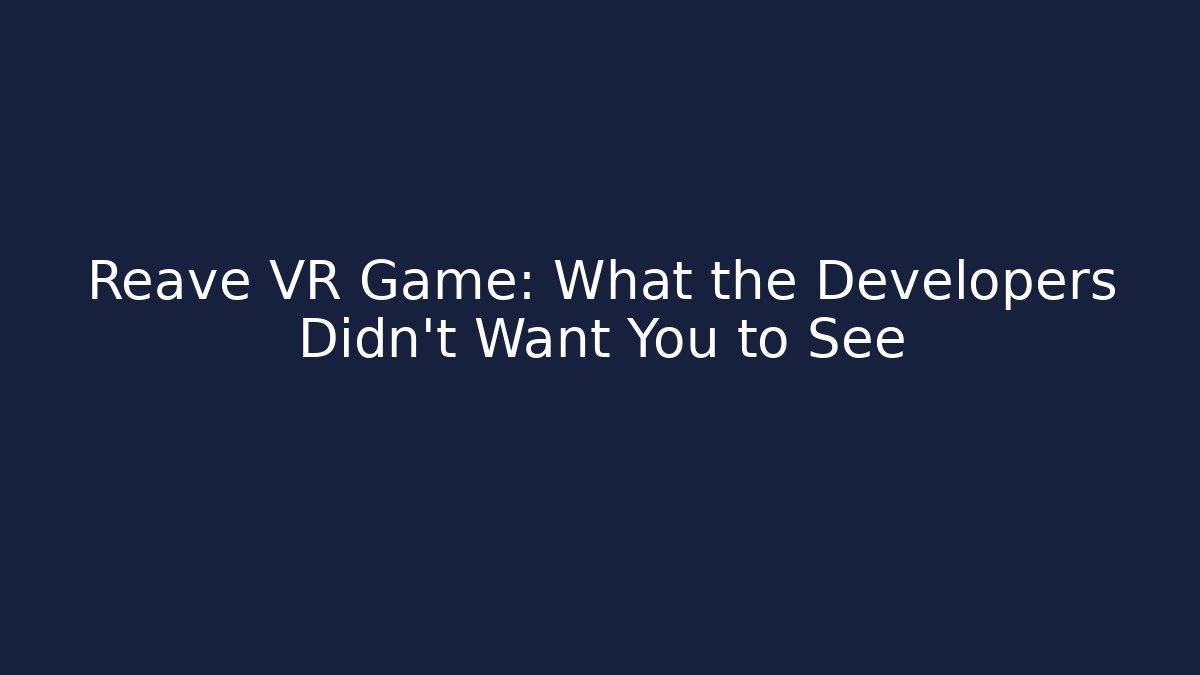 Reave VR Game: What the Developers Didn't Want You to See