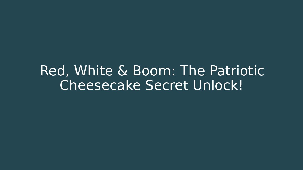 Red, White & Boom: The Patriotic Cheesecake Secret Unlock!