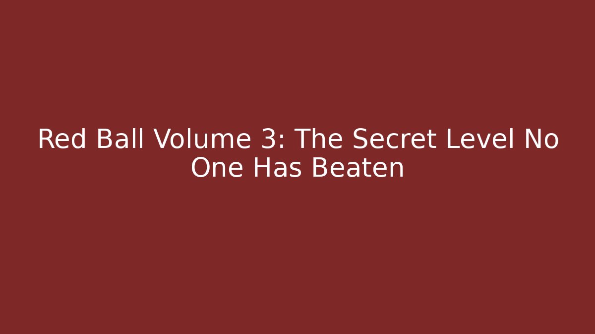 Red Ball Volume 3: The Secret Level No One Has Beaten