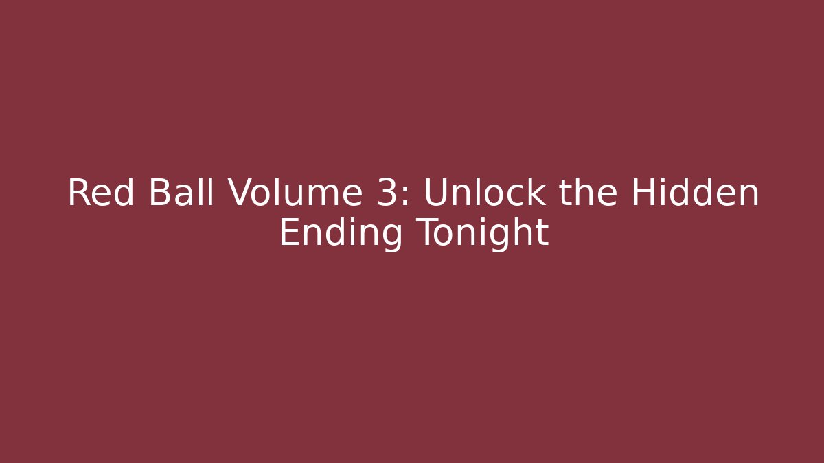 Red Ball Volume 3: Unlock the Hidden Ending Tonight