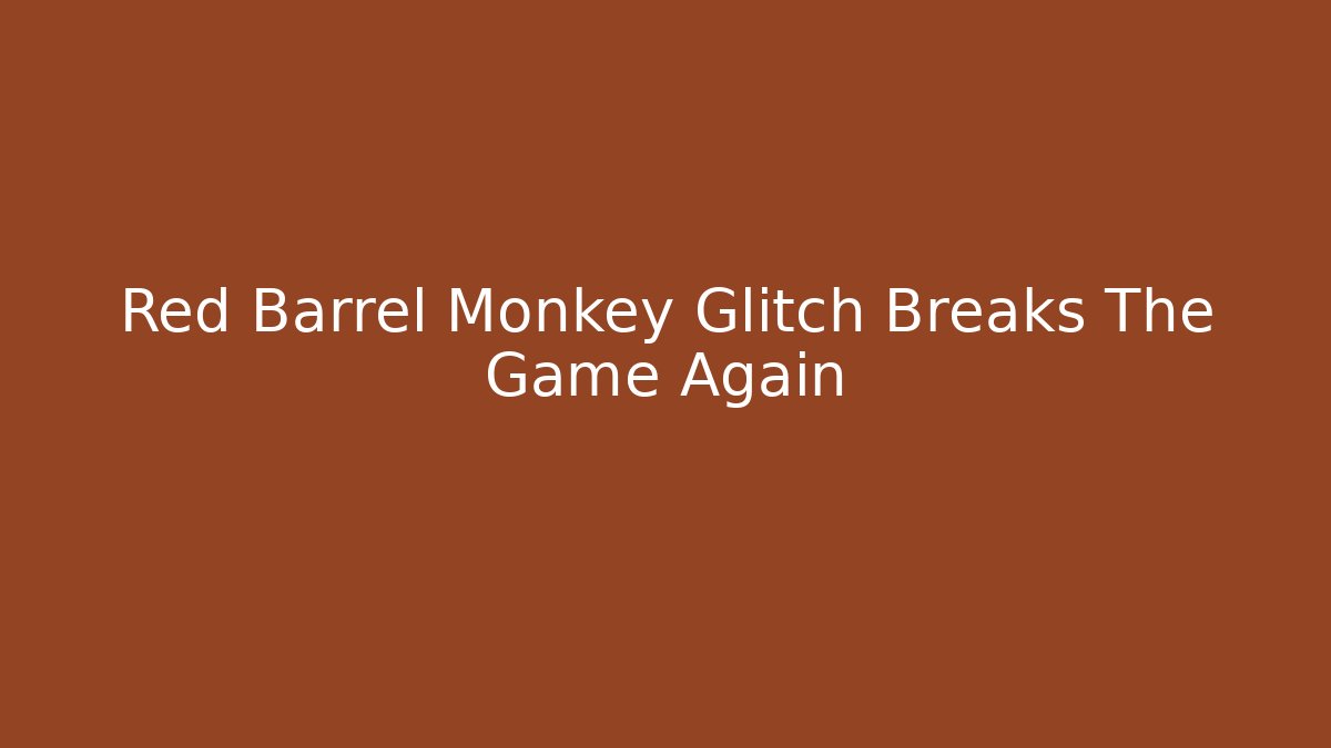 Red Barrel Monkey Glitch Breaks The Game Again - The Family Holidays