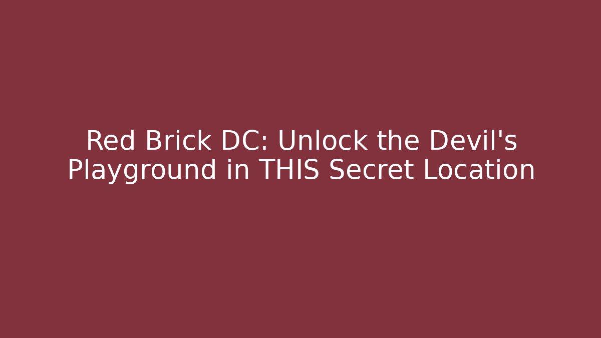 Red Brick DC: Unlock the Devil's Playground in THIS Secret Location - The Family Holidays