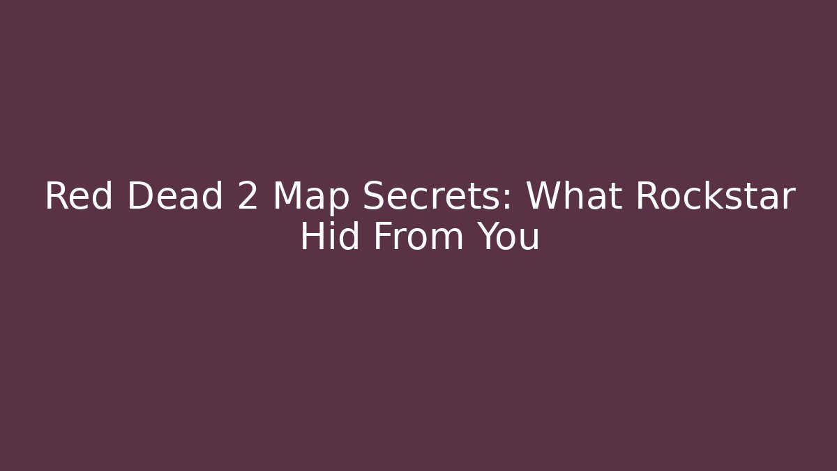 Red Dead 2 Map Secrets: What Rockstar Hid From You