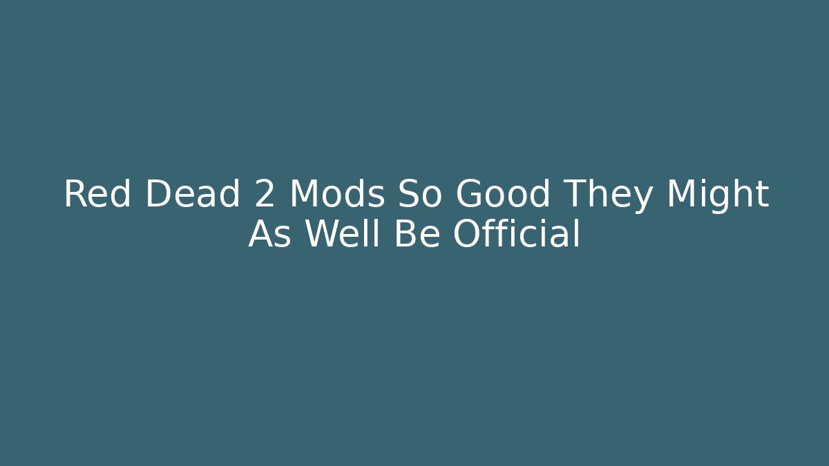 Red Dead 2 Mods So Good They Might As Well Be Official