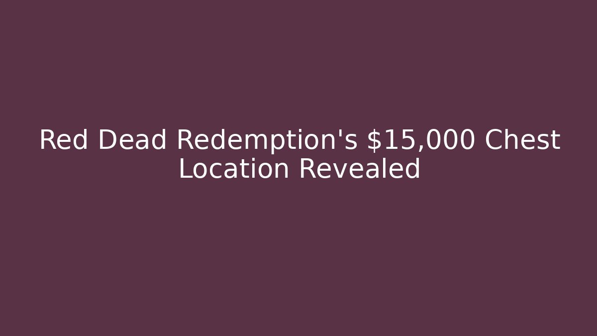 Red Dead Redemption's $15,000 Chest Location Revealed