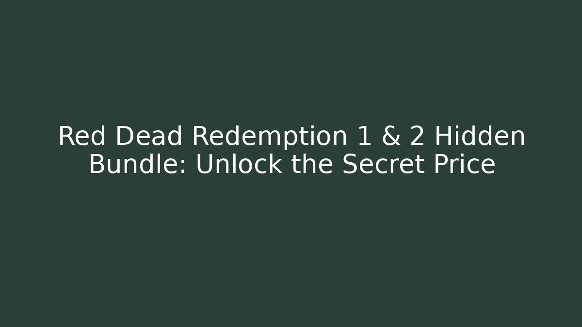 Red Dead Redemption 1 & 2 Hidden Bundle: Unlock the Secret Price