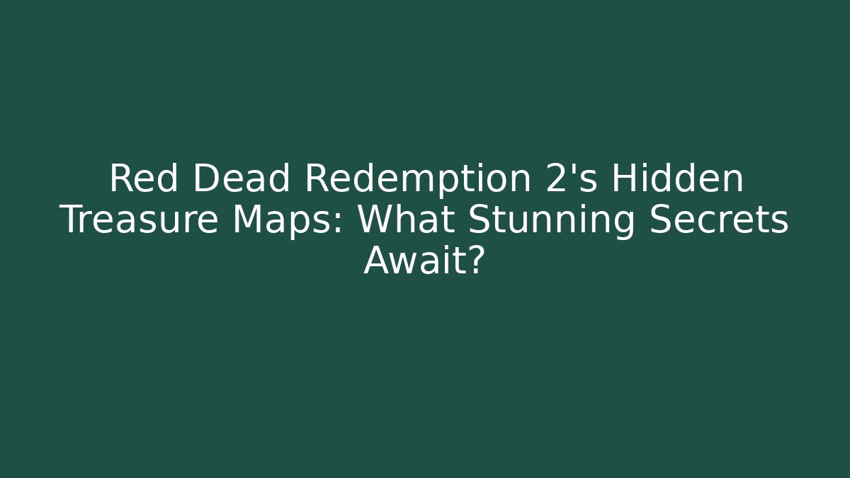 Red Dead Redemption 2's Hidden Treasure Maps: What Stunning Secrets Await? - The Family Holidays