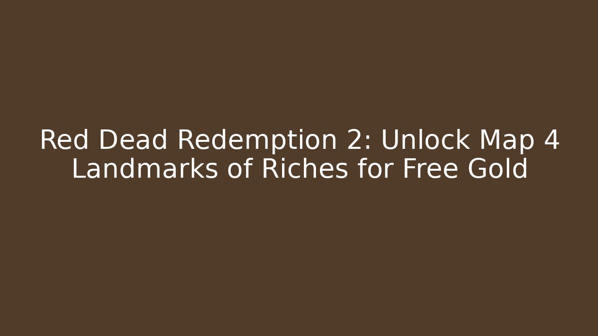 Red Dead Redemption 2: Unlock Map 4 Landmarks of Riches for Free Gold