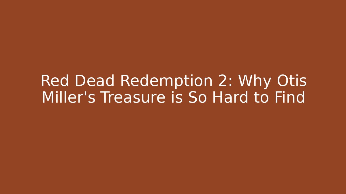 Red Dead Redemption 2: Why Otis Miller's Treasure is So Hard to Find