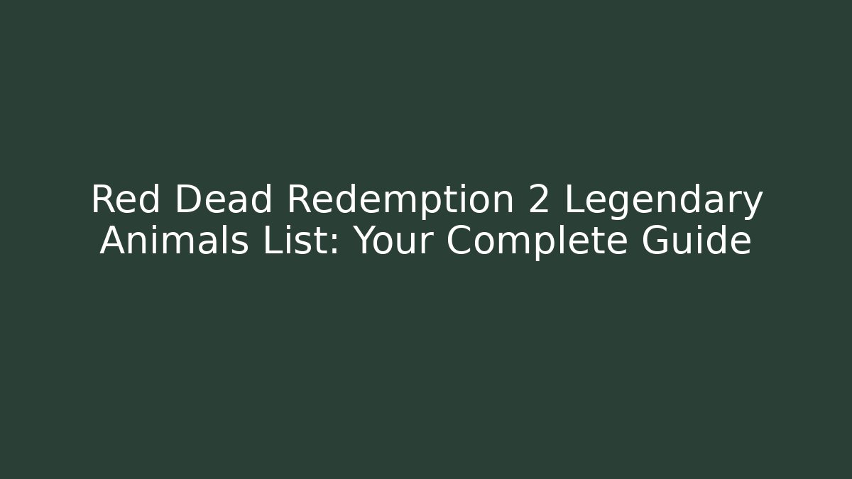 Red Dead Redemption 2 Legendary Animals List: Your Complete Guide