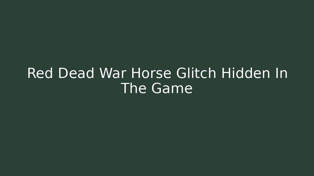 Red Dead War Horse Glitch Hidden In The Game