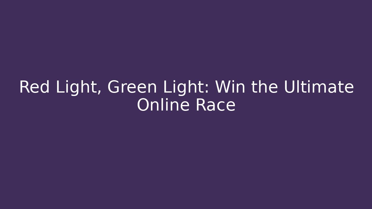 Red Light, Green Light: Win the Ultimate Online Race