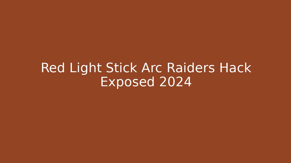 Red Light Stick Arc Raiders Hack Exposed 2024