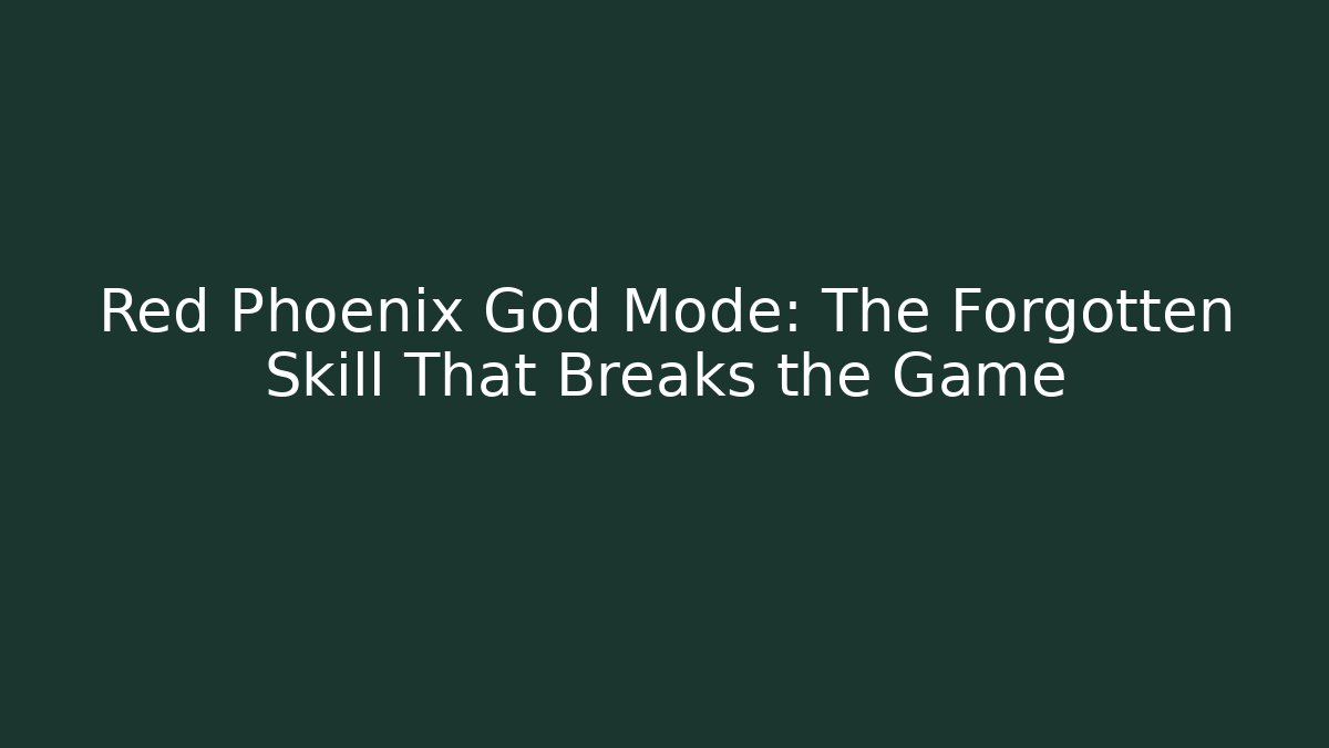Red Phoenix God Mode: The Forgotten Skill That Breaks the Game