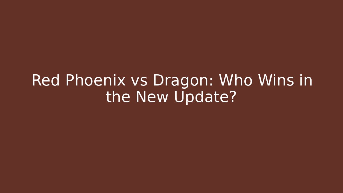 Red Phoenix vs Dragon: Who Wins in the New Update?