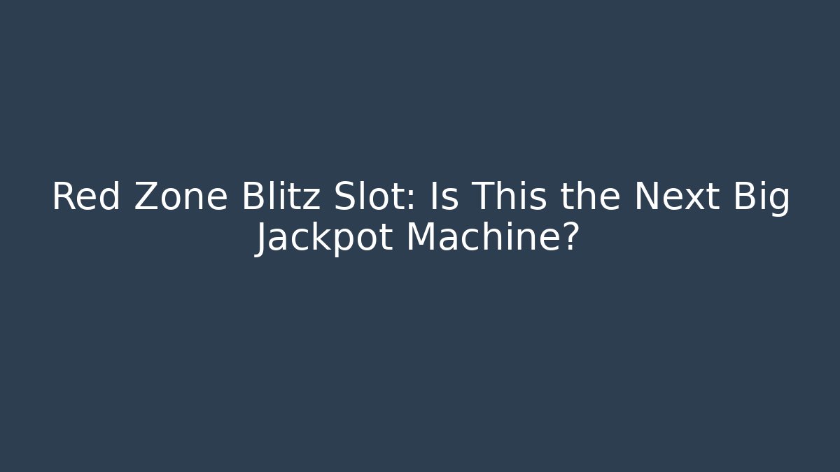 Red Zone Blitz Slot: Is This the Next Big Jackpot Machine?