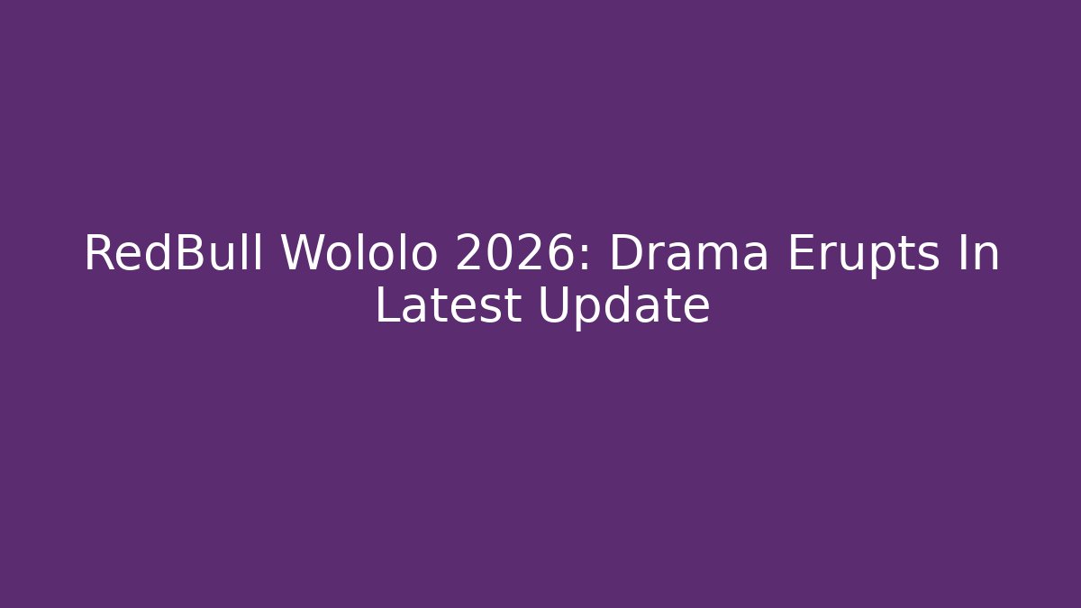 RedBull Wololo 2026: Drama Erupts In Latest Update