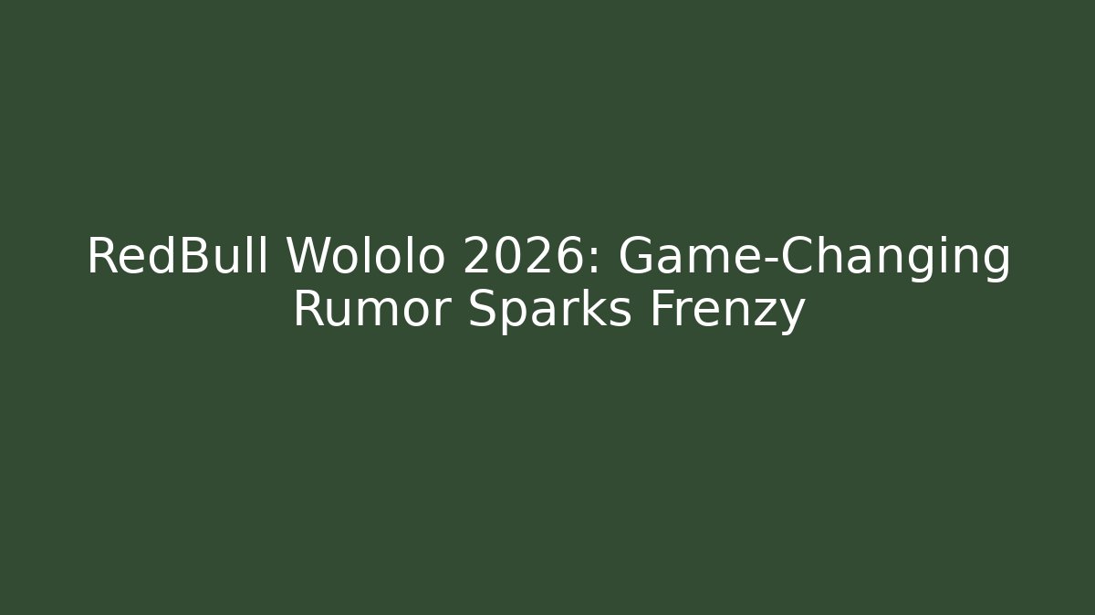 RedBull Wololo 2026: Game-Changing Rumor Sparks Frenzy