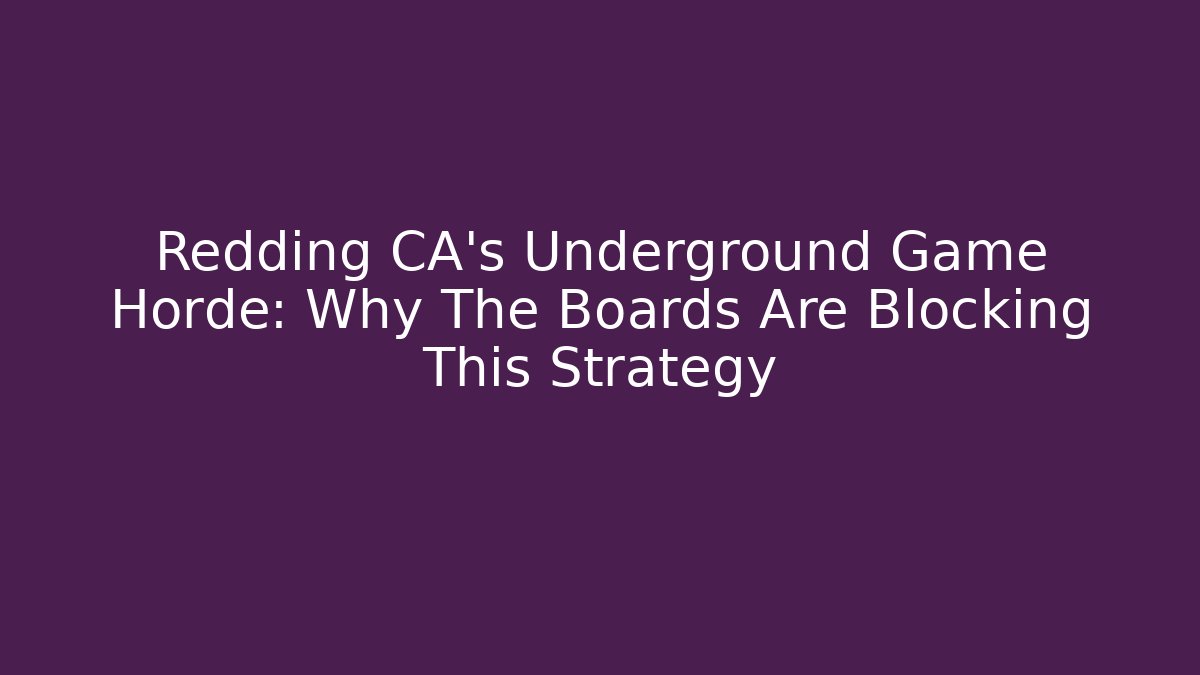 Redding CA's Underground Game Horde: Why The Boards Are Blocking This Strategy