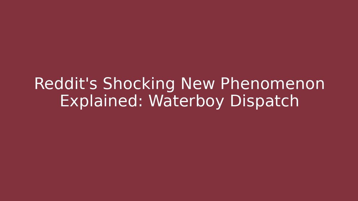 Reddit's Shocking New Phenomenon Explained: Waterboy Dispatch