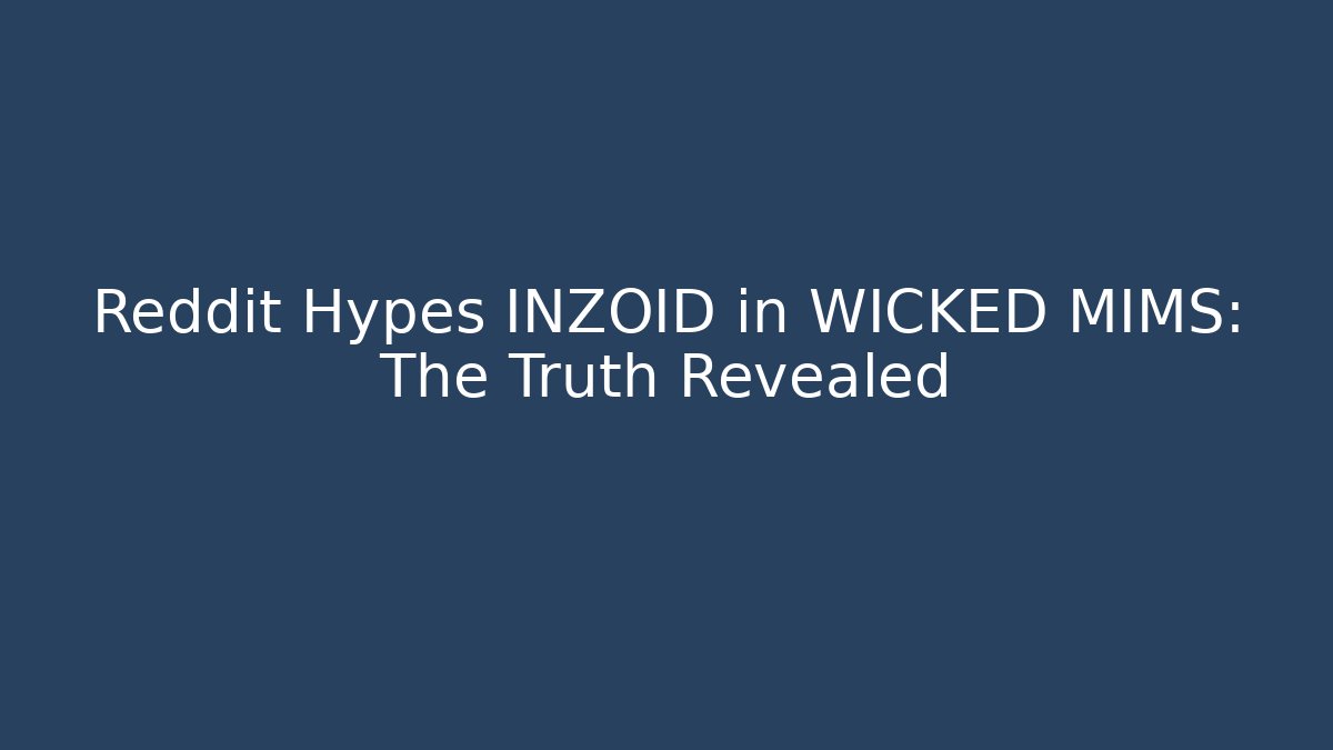 Reddit Hypes INZOID in WICKED MIMS: The Truth Revealed