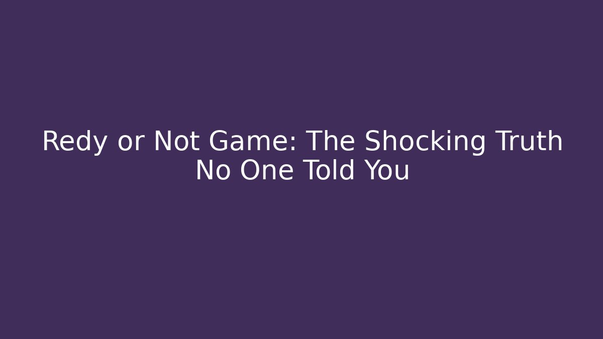 Redy or Not Game: The Shocking Truth No One Told You