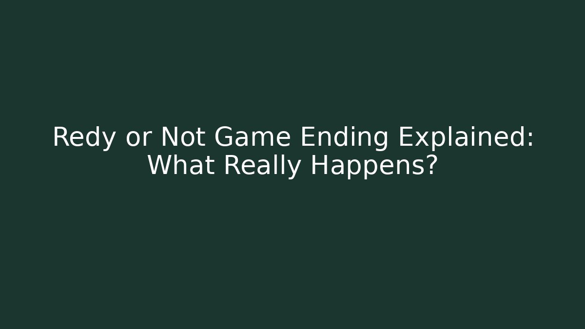 Redy or Not Game Ending Explained: What Really Happens?