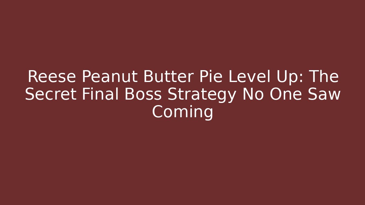 Reese Peanut Butter Pie Level Up: The Secret Final Boss Strategy No One Saw Coming - The Family Holidays