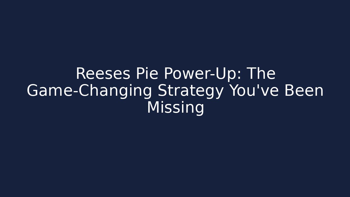 Reeses Pie Power-Up: The Game-Changing Strategy You've Been Missing