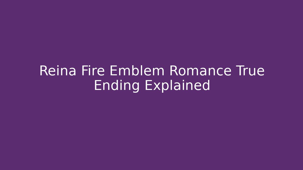 Reina Fire Emblem Romance True Ending Explained