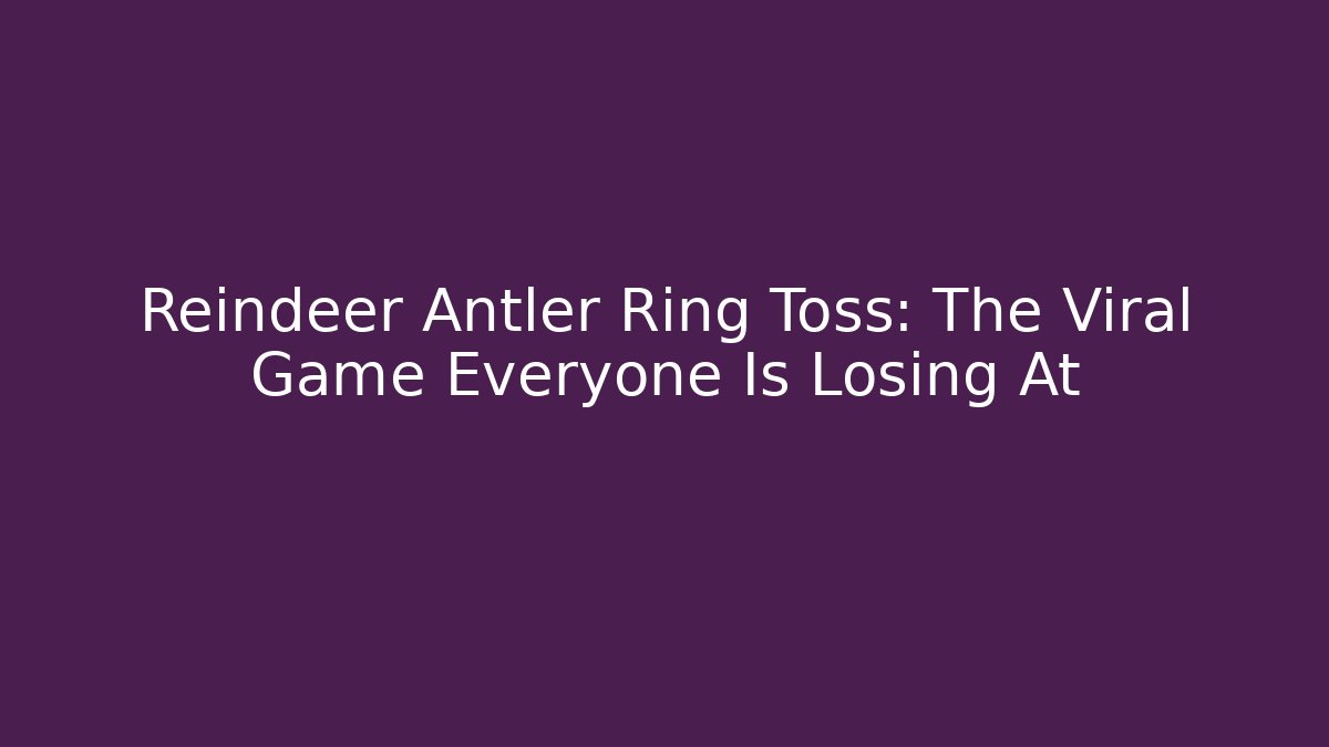 Reindeer Antler Ring Toss: The Viral Game Everyone Is Losing At