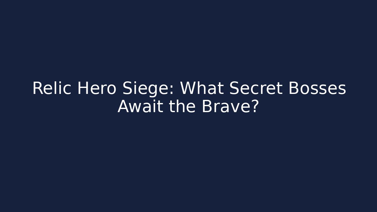 Relic Hero Siege: What Secret Bosses Await the Brave?