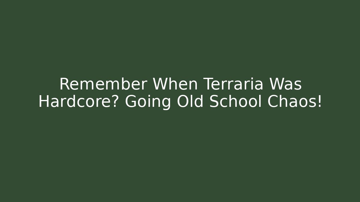 Remember When Terraria Was Hardcore? Going Old School Chaos!