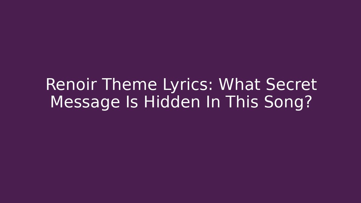 Renoir Theme Lyrics: What Secret Message Is Hidden In This Song?