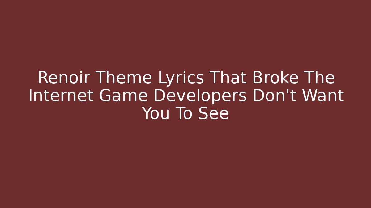 Renoir Theme Lyrics That Broke The Internet Game Developers Don't Want You To See