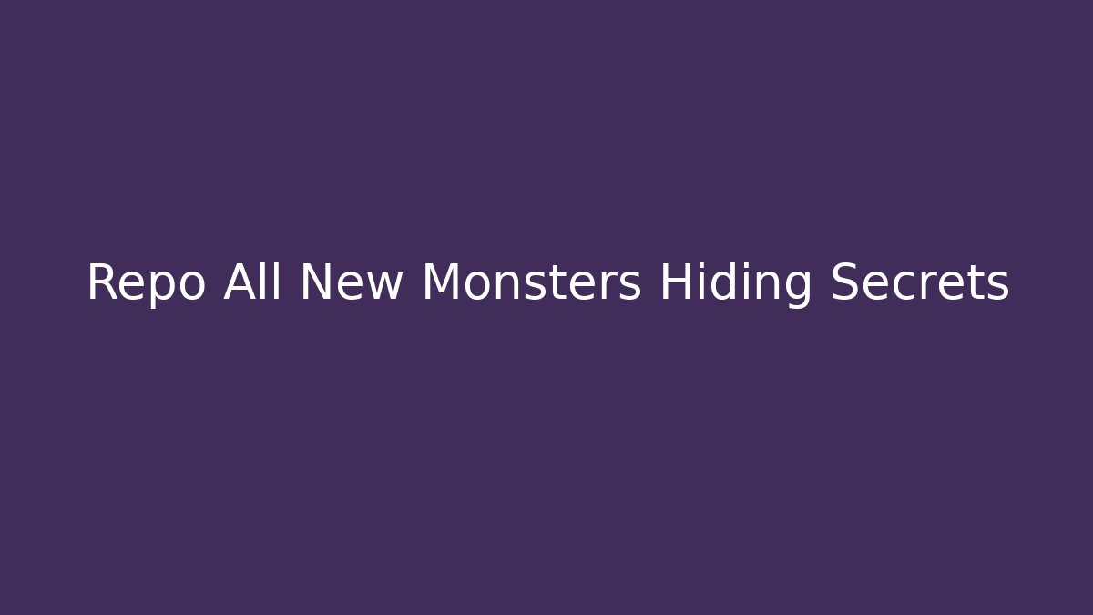 Repo All New Monsters Hiding Secrets