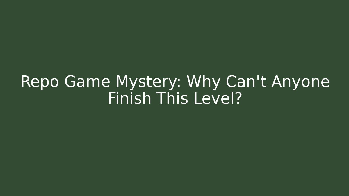 Repo Game Mystery: Why Can't Anyone Finish This Level? - The Family Holidays