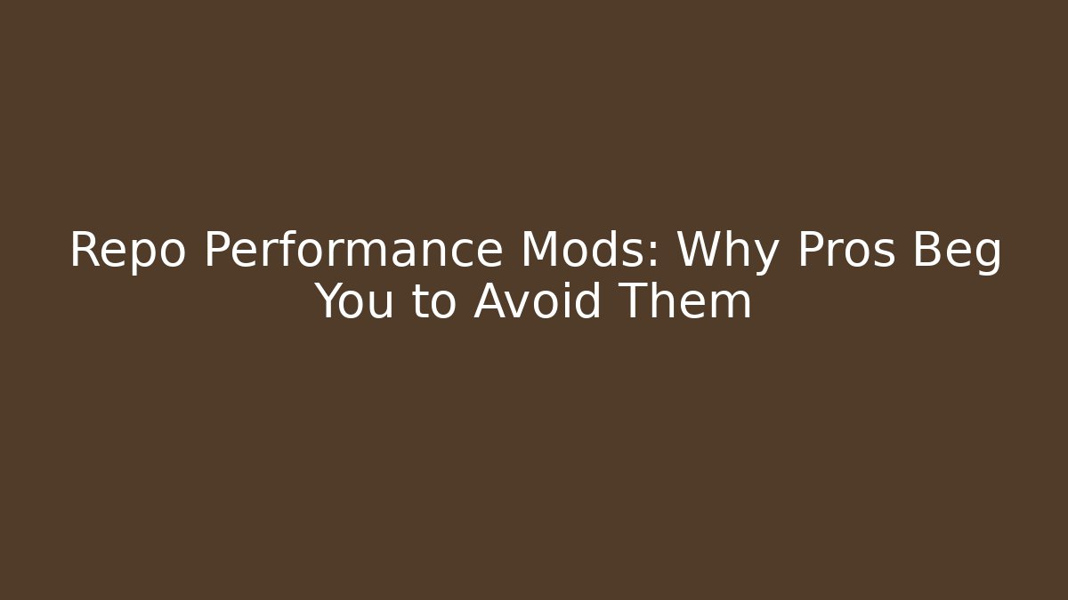 Repo Performance Mods: Why Pros Beg You to Avoid Them