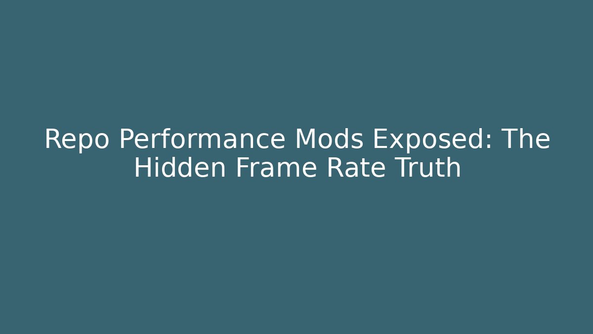 Repo Performance Mods Exposed: The Hidden Frame Rate Truth - The Family Holidays